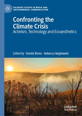 Confronting the Climate Crisis: Activism, Technology and Ecoaesthetics by Binns, Daniel