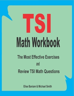 TSI Math Workbook: The Most Effective Exercises and Review TSI Math Questions by Smith, Michael