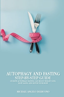 Autophagy And Fasting Step-By-Step Guide by Delbuono, Michael Angelo