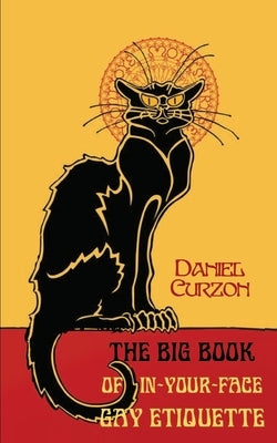 The Big Book of In-Your-Face Gay Etiquette by Curzon, Daniel