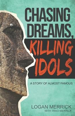 Chasing Dreams, Killing Idols by Merrick, Logan