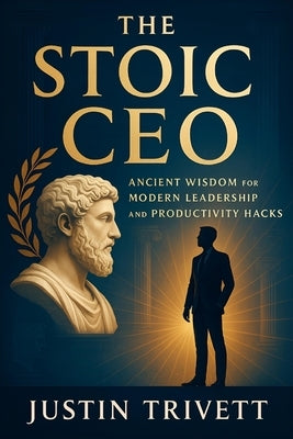 The Stoic CEO: Ancient Wisdom for Modern Leadership and Productivity Hacks (2025) - Master Mental Toughness, Efficiency & Decision-Making for Executiv by Marcellus, Lydia