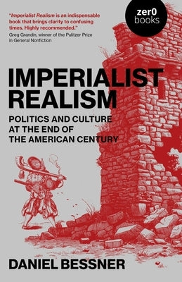 Imperialist Realism: Politics and Culture at the End of the American Century by Bessner, Daniel