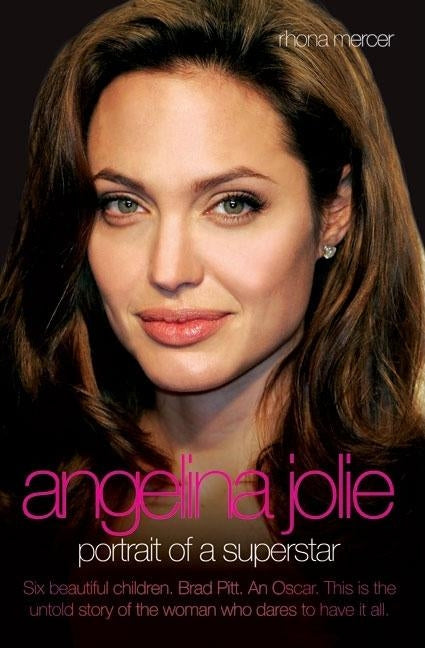 Angelina Jolie - The Biography: The Story of the World's Most Seductive Star by Mercer, Rhona