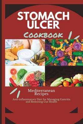 Stomach Ulcer Diet Cookbook: Mediterranean Anti -Inflammatory diet for managing Gastritis and Restoring Gut Health by Bankston, Anthony M.