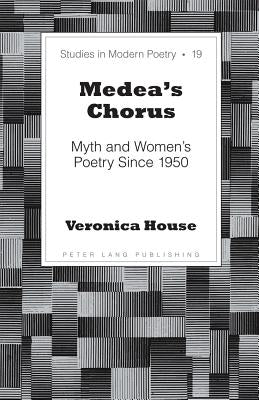 Medea's Chorus: Myth and Women's Poetry Since 1950 by Baker, Peter Nicholas