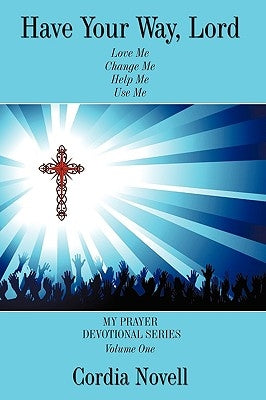 Have Your Way, Lord: My Prayer Devotional Series Volume One by Novell, Cordia