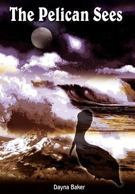 The Pelican Sees by Baker, Dayna