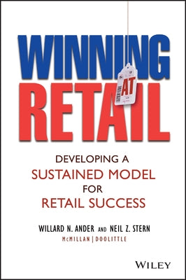 Winning at Retail: Developing a Sustained Model for Retail Success by Ander, Willard N.