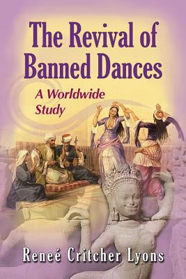 The Revival of Banned Dances: A Worldwide Study by Lyons, Reneé Critcher