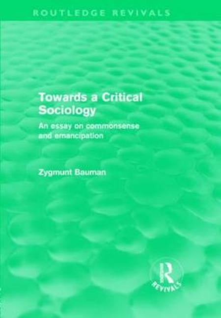 Towards a Critical Sociology (Routledge Revivals): An Essay on Commonsense and Imagination by Bauman, Zygmunt