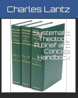 Systematic Theology: A Brief and Concise Handbook by Lantz, Charles Craig