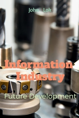 Information Industry Future Development by Lok, John