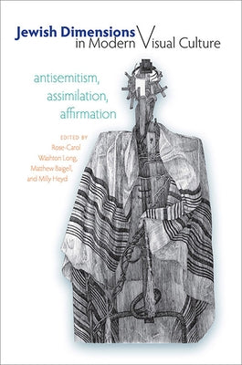 Jewish Dimensions in Modern Visual Culture: Antisemitism, Assimilation, Affirmation by Long, Rose-Carol Washton