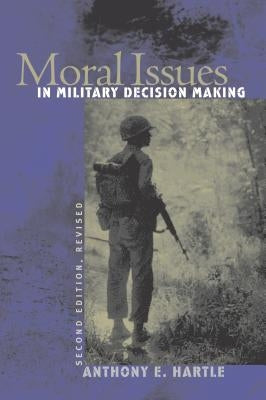 Moral Issues in Military Decision Making: Second Edition, Revised by Hartle, Anthony E.