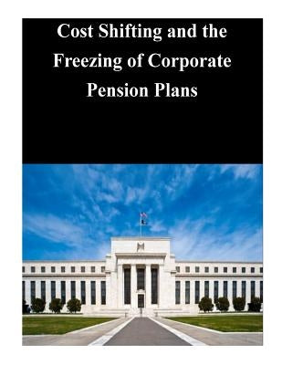 Cost Shifting and the Freezing of Corporate Pension Plans by Federal Reserve Board
