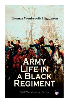 Army Life in a Black Regiment: Civil War Memories Series by Higginson, Thomas Wentworth