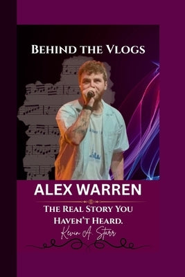 Alex Warren: Behind the Vlogs - The Real Story You Haven't Heard. by Starr, Kevin A.