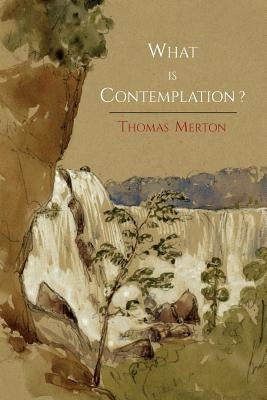 What Is Contemplation? by Merton, Thomas