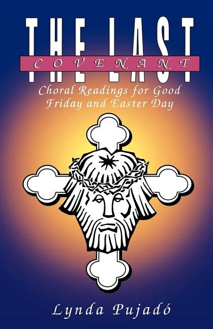 The Last Covenant: Choral Readings for Good Friday and Easter Day by Pujado, Lynda