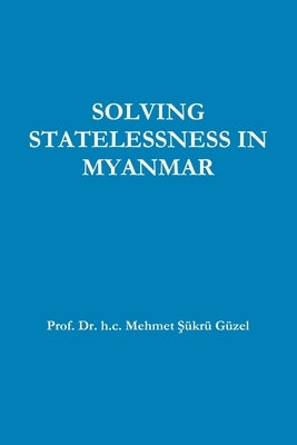 Solving Statelessness in Myanmar by Güzel, Prof H. C. Mehmet Şükrü