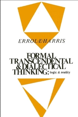 Formal, Transcendental, and Dialectical Thinking: Logic and Reality by Harris, Errol E.