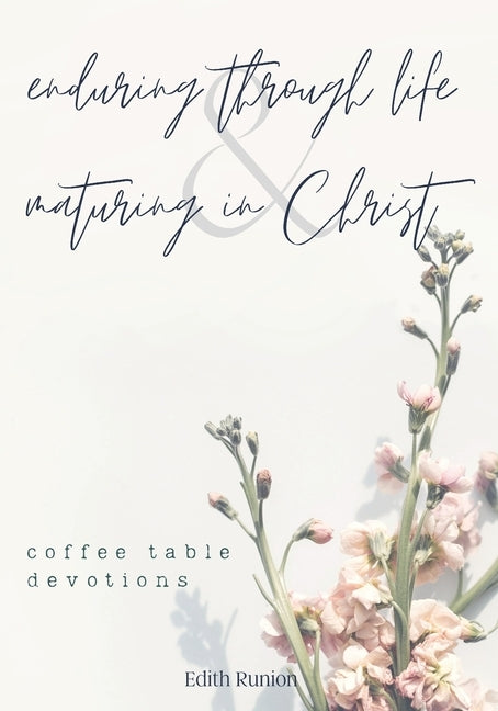 Enduring Through Life & Maturing in Christ: Coffee Table Devotions by Runion, Edith K.
