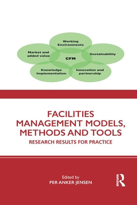 Facilities Management Models, Methods and Tools: Research Results for Practice by Jensen, Per Anker