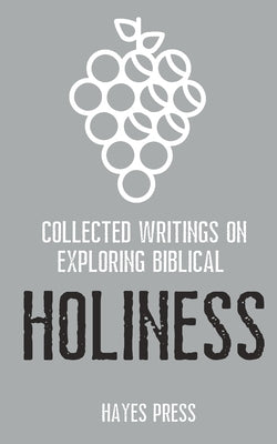 Collected Writings on ... Exploring Biblical Holiness by Press, Hayes
