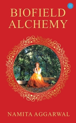 Biofield Alchemy by Aggarwal, Namita