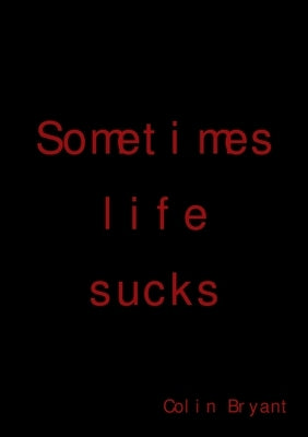 Sometimes life sucks by Bryant, Colin