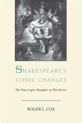 Shakespeare's Comic Changes: The Time-Lapse Metaphor as Plot Device by Cox, Roger L.