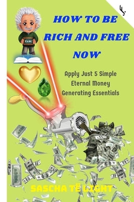 How to Be Rich and Free Now: Apply Just 5 Simple Eternal Money Generating Essentials by Jetzt!, Freiheit