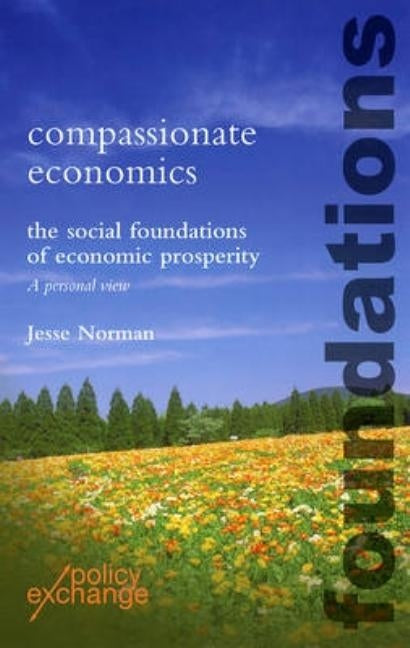 Compassionate Economics: The Social Foundations of Economic Prosperity by Norman, Jesse