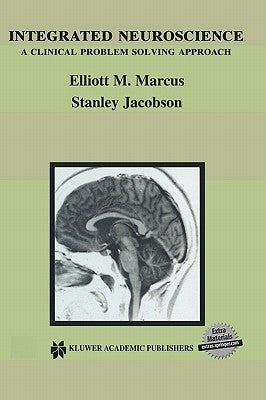 Integrated Neuroscience: A Clinical Problem Solving Approach by Marcus, Elliott M.