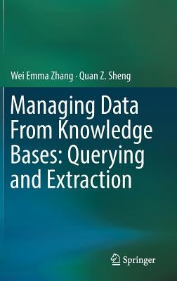 Managing Data from Knowledge Bases: Querying and Extraction by Zhang, Wei Emma
