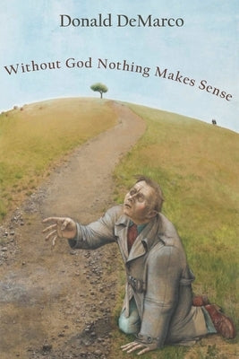 Without God Nothing Makes Sense by DeMarco, Donald