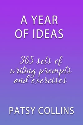A Year Of Ideas: 365 sets of writing prompts and exercises by Collins, Patsy