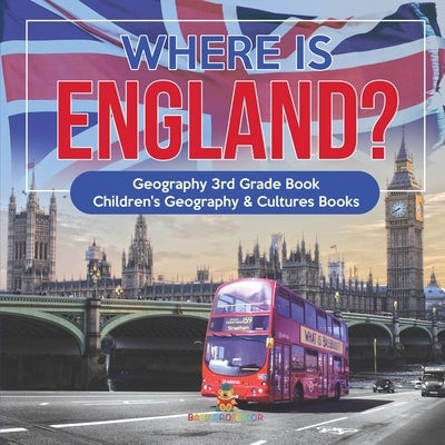 Where is England? Geography 3rd Grade Book Children's Geography & Cultures Books by Baby Professor