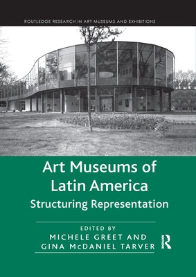 Art Museums of Latin America: Structuring Representation by Greet, Michele