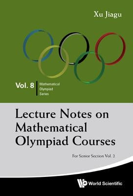 Lecture Notes on Mathematical Olympiad Courses: For Senior Section - Volume 2 by Xu, Jiagu