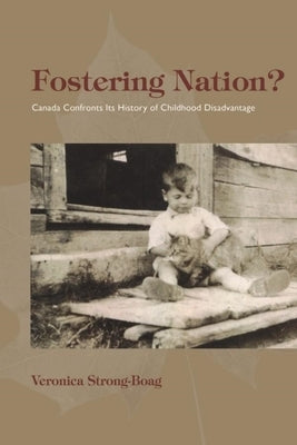 Fostering Nation?: Canada Confronts Its History of Childhood Disadvantage by Strong-Boag, Veronica
