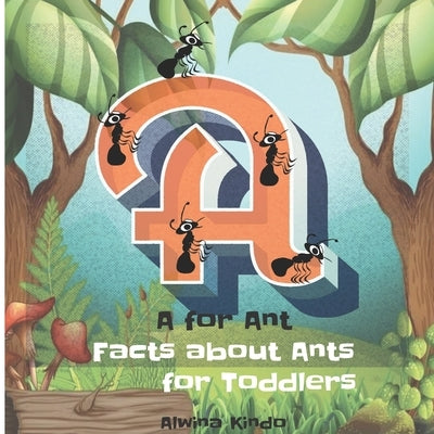 A for ant: Facts about Ants for Toddlers by Kindo, Alwina