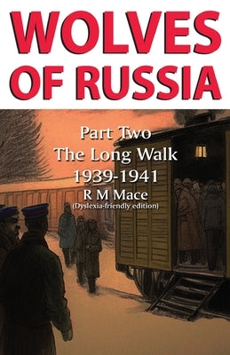 Wolves of Russia Part Two The Long Walk Dyslexia-friendly edition by Mace, R. M.