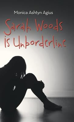 Sarah Woods Is Unborderline by Agius, Monica Ashtyn