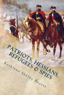 Patriots, Hessians, Refugees & Spies by Boyett, Kathleen Shelby