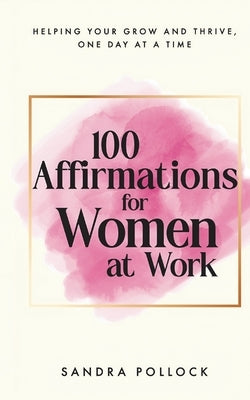 100 Affirmations for Women at Work: Helping you survive and thrive at the workplace by Pollock, Sandra