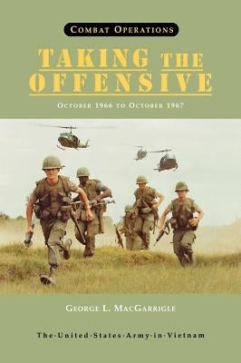 Combat Operations: Taking the Offensive, October 1966 To October 1967 (United States Army in Vietnam series) by Macgarrigle, George L.