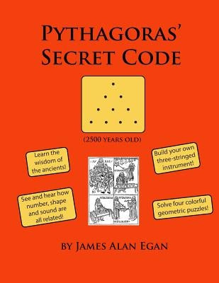 Pythagoras' Secret Code: See and hear how number, shape, and sound are all related! by Egan, James Alan