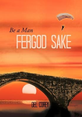 Be a Man Fergod Sake by Corey, Del